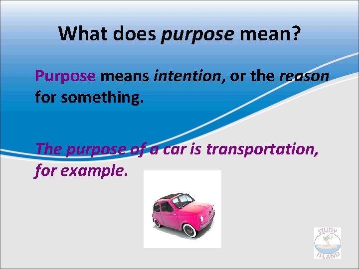 What does purpose mean? Purpose means intention, or the reason for something. The purpose