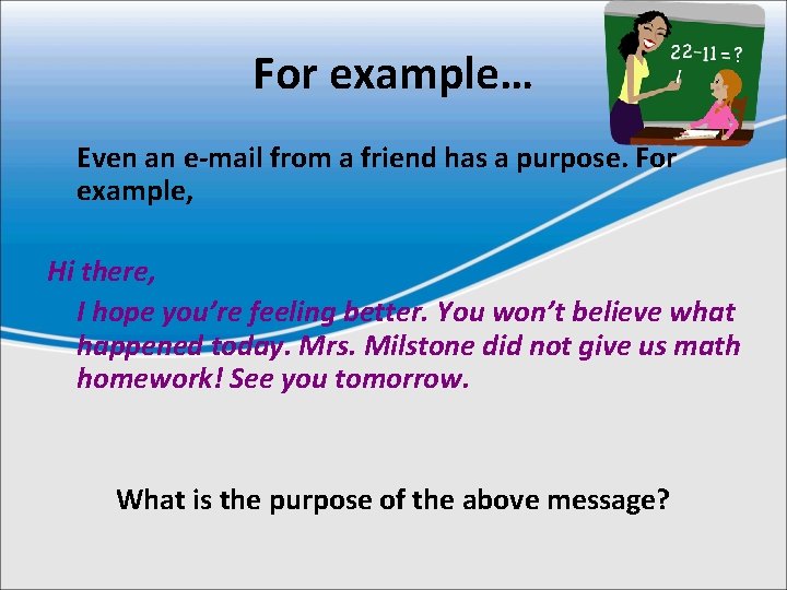 For example… Even an e-mail from a friend has a purpose. For example, Hi