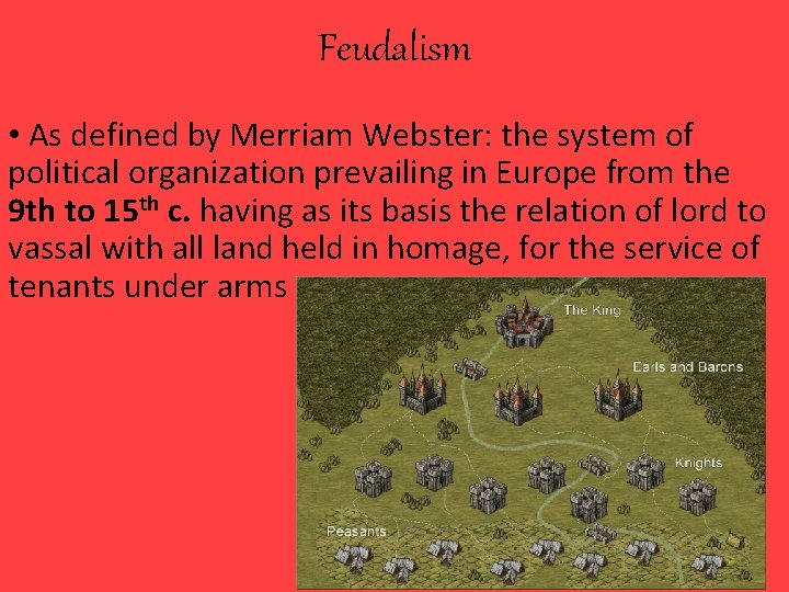 Feudalism • As defined by Merriam Webster: the system of political organization prevailing in