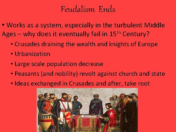 Feudalism Ends • Works as a system, especially in the turbulent Middle Ages –