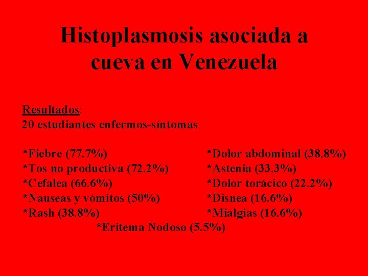 Histoplasmosis asociada a cueva en Venezuela Resultados: 20 estudiantes enfermos-síntomas *Fiebre (77. 7%) *Dolor