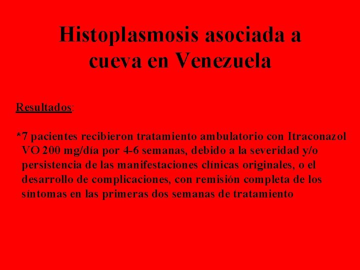 Histoplasmosis asociada a cueva en Venezuela Resultados: *7 pacientes recibieron tratamiento ambulatorio con Itraconazol