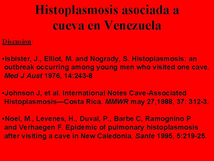 Histoplasmosis asociada a cueva en Venezuela Discusión: • Isbister, J. , Elliot, M. and