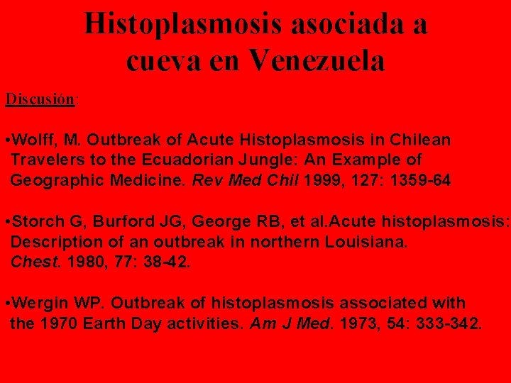 Histoplasmosis asociada a cueva en Venezuela Discusión: • Wolff, M. Outbreak of Acute Histoplasmosis