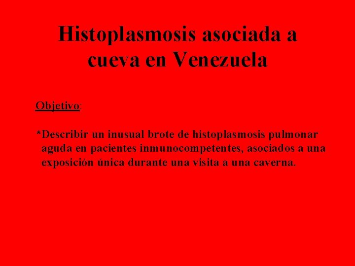 Histoplasmosis asociada a cueva en Venezuela Objetivo: *Describir un inusual brote de histoplasmosis pulmonar