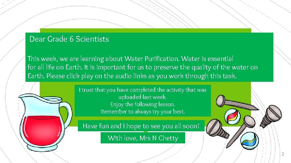 Dear Grade 6 Scientists This week, we are learning about Water Purification. Water is