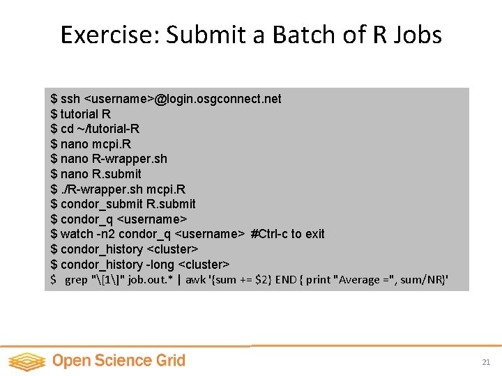 Exercise: Submit a Batch of R Jobs $ ssh <username>@login. osgconnect. net $ tutorial