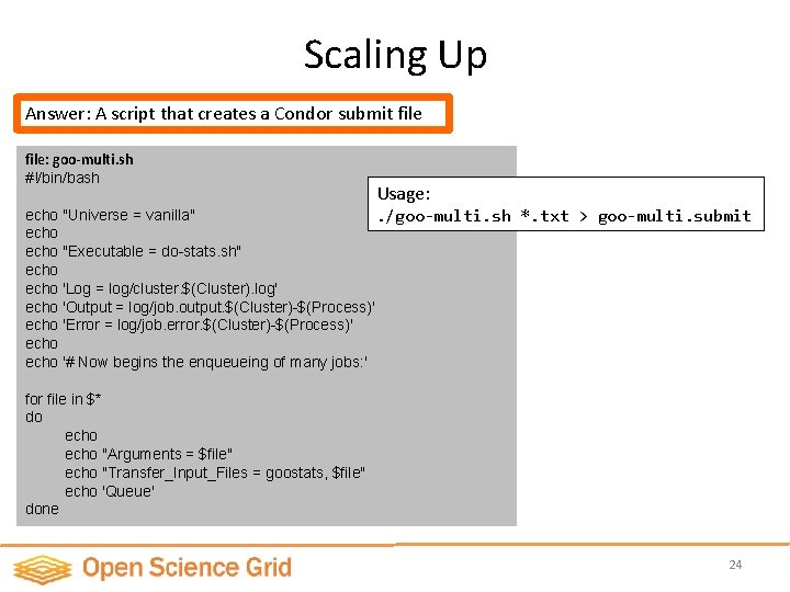 Scaling Up Answer: A script that creates a Condor submit file: goo-multi. sh #!/bin/bash