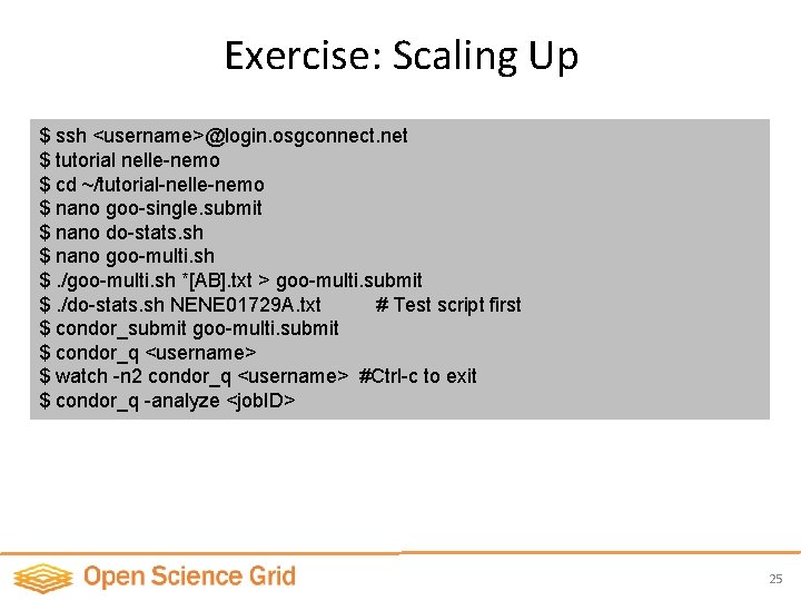 Exercise: Scaling Up $ ssh <username>@login. osgconnect. net $ tutorial nelle-nemo $ cd ~/tutorial-nelle-nemo