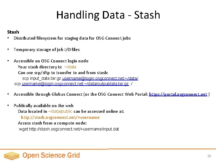 Handling Data - Stash • Distributed filesystem for staging data for OSG Connect jobs