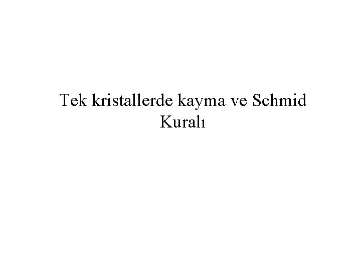 Tek kristallerde kayma ve Schmid Kuralı 