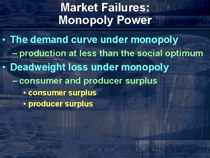 Market Failures: Monopoly Power • The demand curve under monopoly – production at less