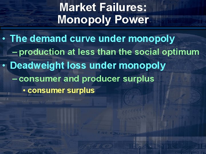 Market Failures: Monopoly Power • The demand curve under monopoly – production at less