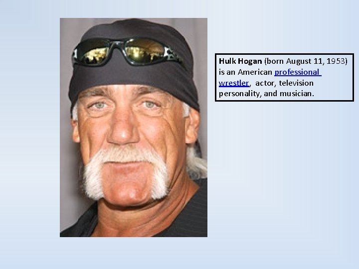 Hulk Hogan (born August 11, 1953) is an American professional wrestler, actor, television personality,