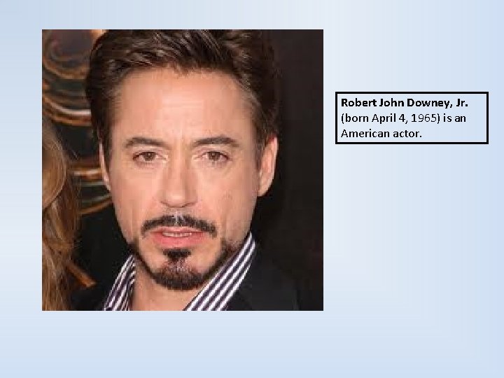 Robert John Downey, Jr. (born April 4, 1965) is an American actor. 