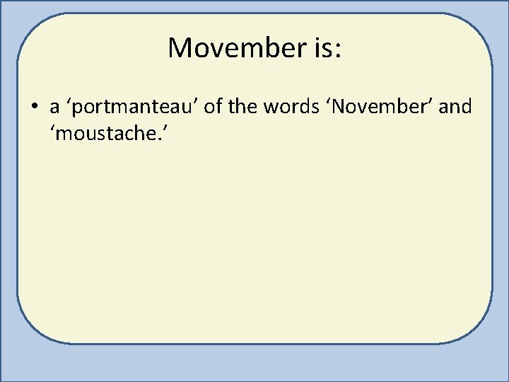 Movember is: • a ‘portmanteau’ of the words ‘November’ and ‘moustache. ’ 