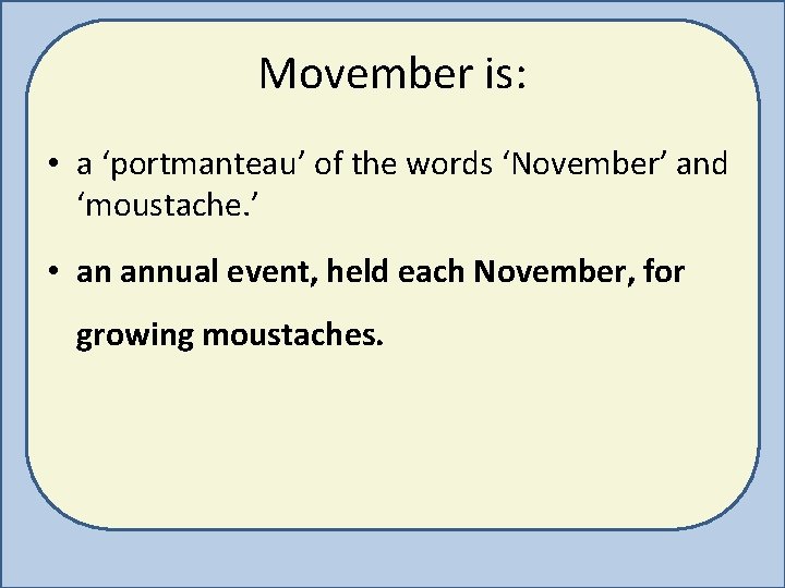 Movember is: • a ‘portmanteau’ of the words ‘November’ and ‘moustache. ’ • an