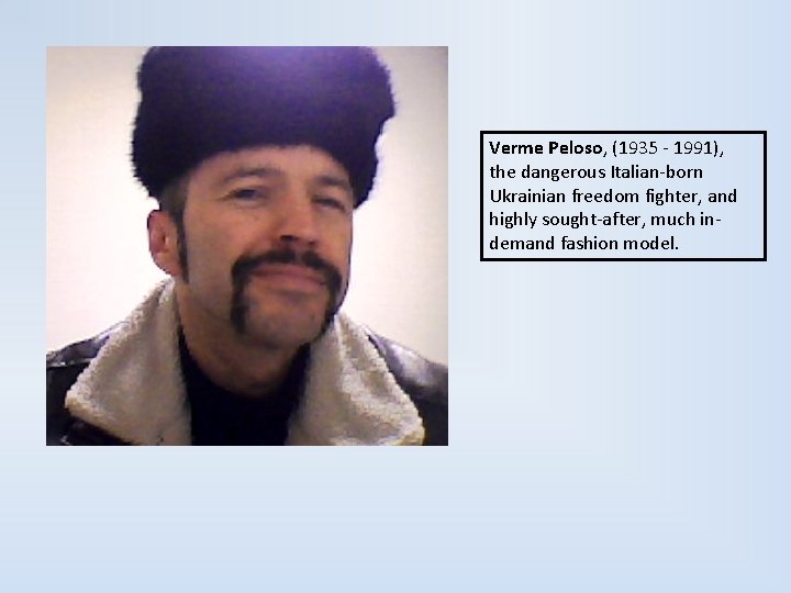 Verme Peloso, (1935 - 1991), the dangerous Italian-born Ukrainian freedom fighter, and highly sought-after,