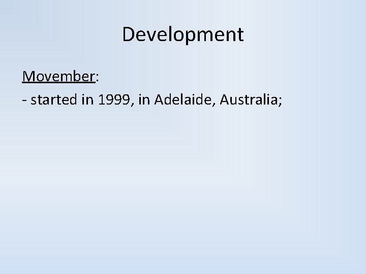 Development Movember: - started in 1999, in Adelaide, Australia; 