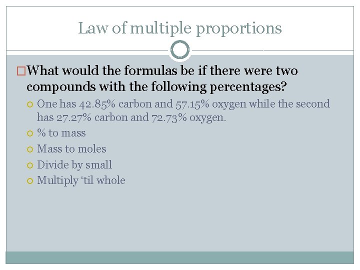 Law of multiple proportions �What would the formulas be if there were two compounds