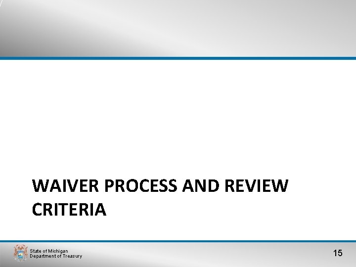 WAIVER PROCESS AND REVIEW CRITERIA State of Michigan Department of Treasury 15 