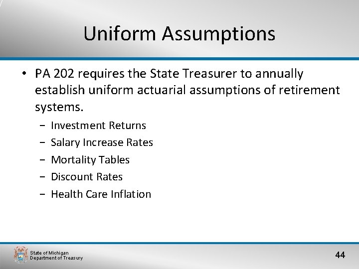 Uniform Assumptions • PA 202 requires the State Treasurer to annually establish uniform actuarial