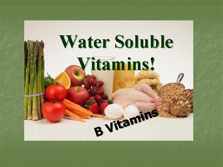 Water Soluble Vitamins! B s n i m a t Vi 
