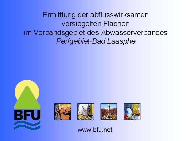 Ermittlung der abflusswirksamen versiegelten Flächen im Verbandsgebiet des Abwasserverbandes Perfgebiet-Bad Laasphe www. bfu. net