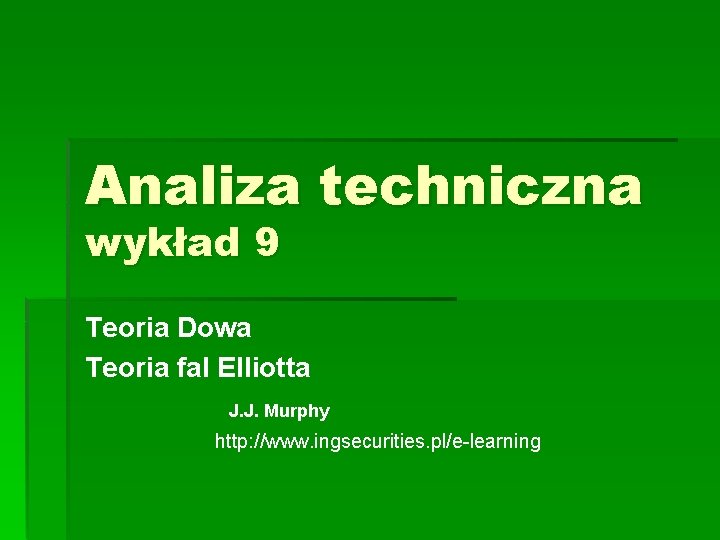 Analiza techniczna wykład 9 Teoria Dowa Teoria fal Elliotta J. J. Murphy http: //www.