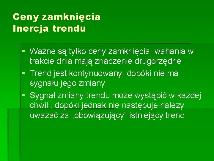 Ceny zamknięcia Inercja trendu § Ważne są tylko ceny zamknięcia, wahania w trakcie dnia