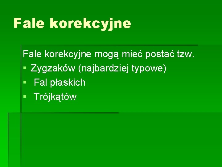 Fale korekcyjne mogą mieć postać tzw. § Zygzaków (najbardziej typowe) § Fal płaskich §