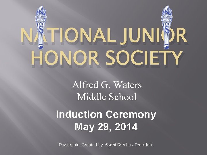 NATIONAL JUNIOR HONOR SOCIETY Alfred G. Waters Middle School Induction Ceremony May 29, 2014