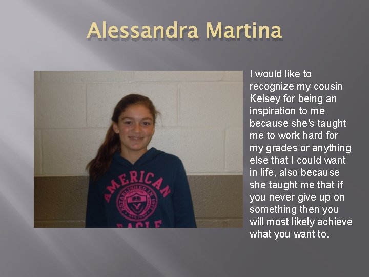 Alessandra Martina I would like to recognize my cousin Kelsey for being an inspiration