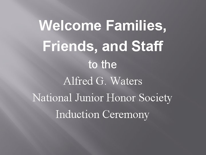 Welcome Families, Friends, and Staff to the Alfred G. Waters National Junior Honor Society