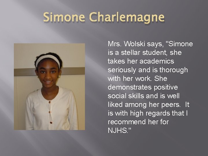 Simone Charlemagne Mrs. Wolski says, "Simone is a stellar student, she takes her academics