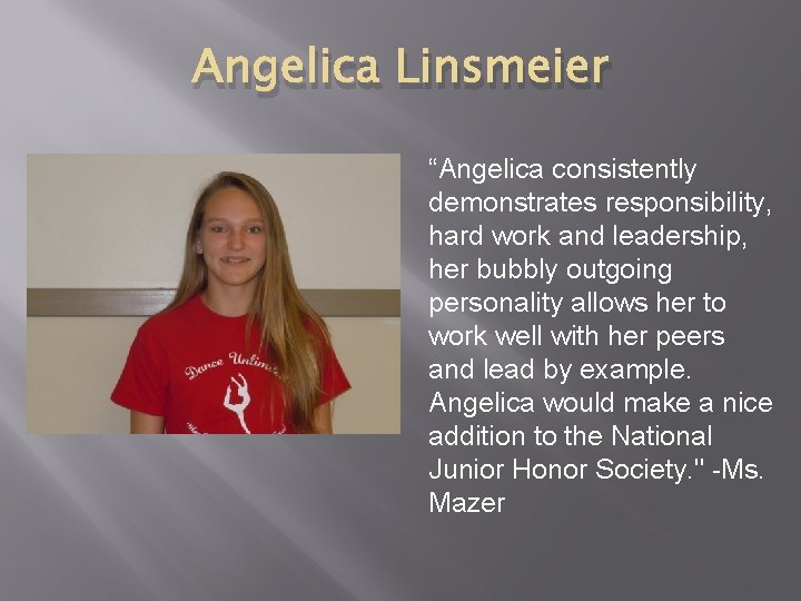 Angelica Linsmeier “Angelica consistently demonstrates responsibility, hard work and leadership, her bubbly outgoing personality