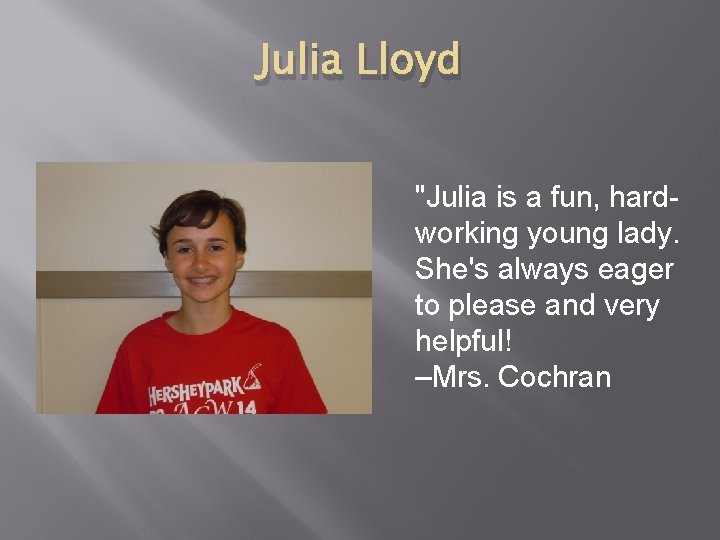 Julia Lloyd "Julia is a fun, hardworking young lady. She's always eager to please