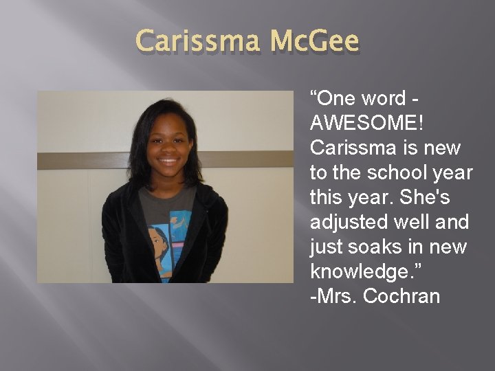Carissma Mc. Gee “One word AWESOME! Carissma is new to the school year this