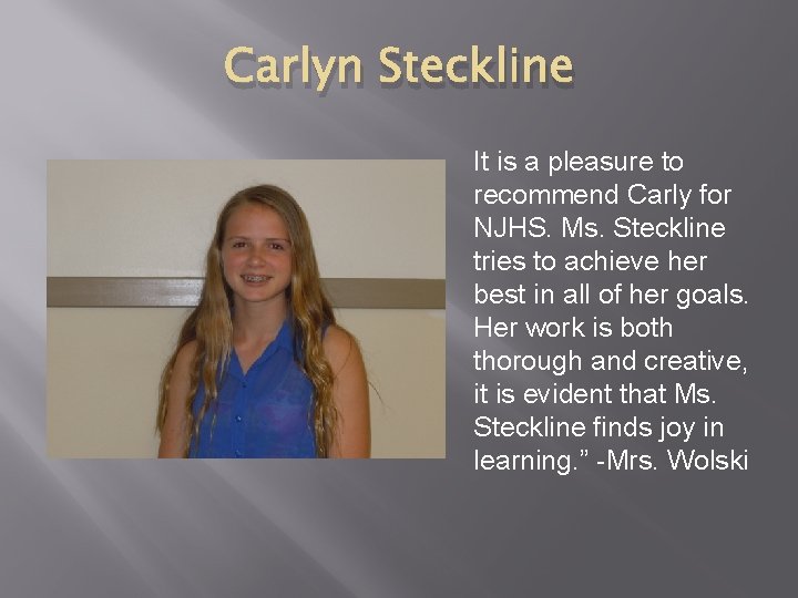 Carlyn Steckline It is a pleasure to recommend Carly for NJHS. Ms. Steckline tries