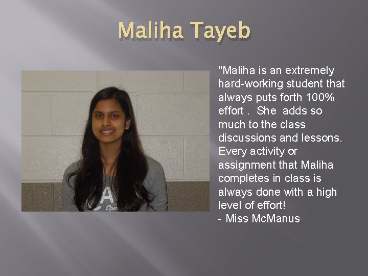 Maliha Tayeb "Maliha is an extremely hard-working student that always puts forth 100% effort.