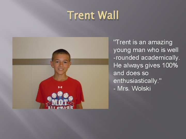 Trent Wall "Trent is an amazing young man who is well -rounded academically. He