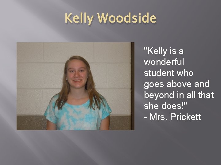 Kelly Woodside "Kelly is a wonderful student who goes above and beyond in all