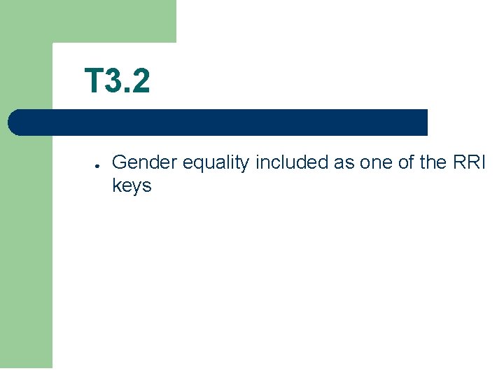 T 3. 2 ● Gender equality included as one of the RRI keys 