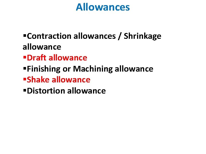 Allowances §Contraction allowances / Shrinkage allowance §Draft allowance §Finishing or Machining allowance §Shake allowance