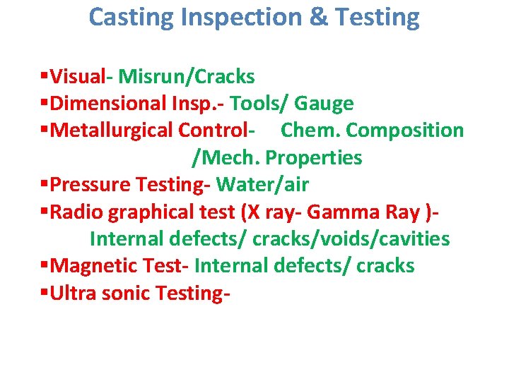 Casting Inspection & Testing §Visual- Misrun/Cracks §Dimensional Insp. - Tools/ Gauge §Metallurgical Control- Chem.