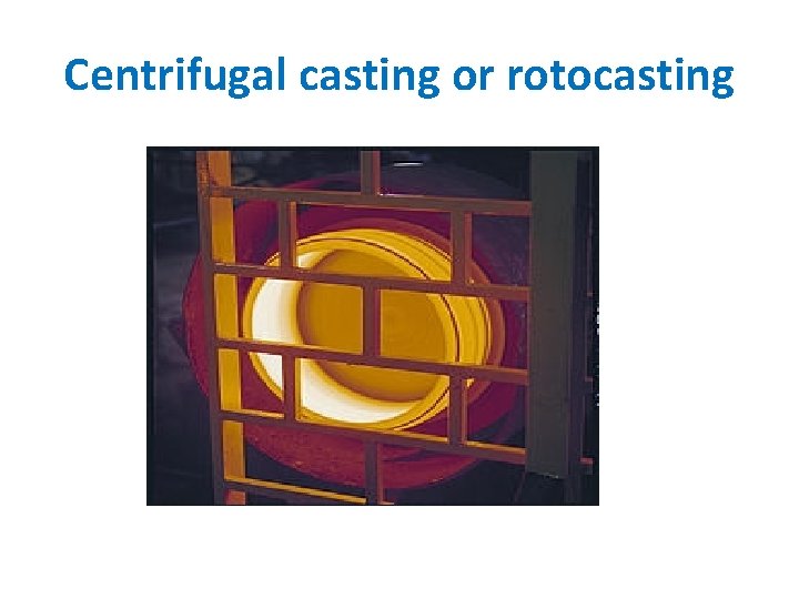 Centrifugal casting or rotocasting 