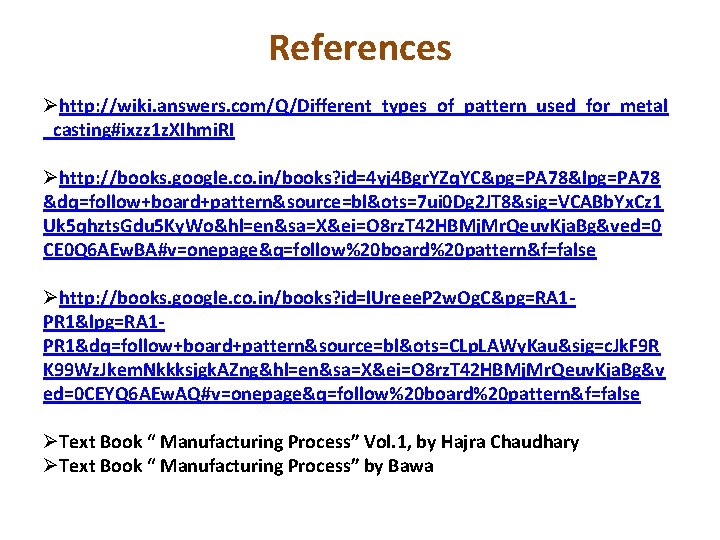 References Øhttp: //wiki. answers. com/Q/Different_types_of_pattern_used_for_metal _casting#ixzz 1 z. XIhmi. RI Øhttp: //books. google. co.