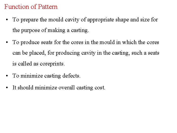 Function of Pattern • To prepare the mould cavity of appropriate shape and size