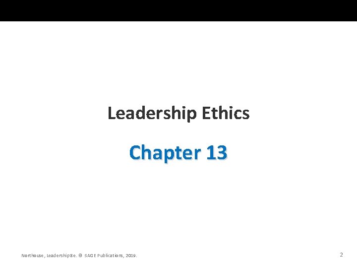 Leadership Ethics Chapter 13 Northouse, Leadership 8 e. © SAGE Publications, 2019. 2 