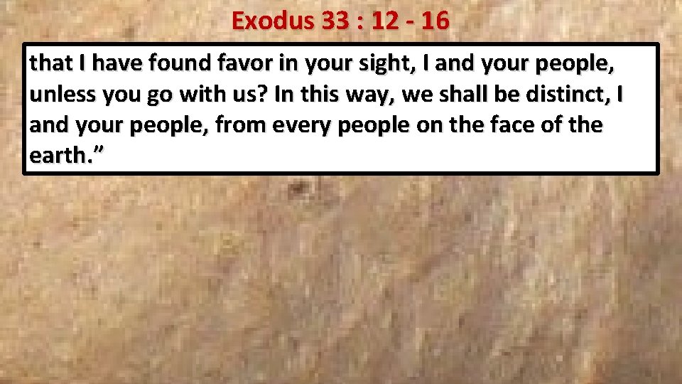 Exodus 33 : 12 - 16 that I have found favor in your sight,